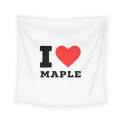 I Love Maple Square Tapestry (small) by ilovewhateva