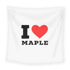 I Love Maple Square Tapestry (large) by ilovewhateva