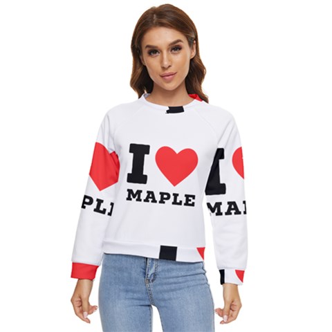 I Love Maple Women s Long Sleeve Raglan Tee by ilovewhateva