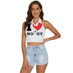 I Love Honey Backless Halter Cami Shirt by ilovewhateva