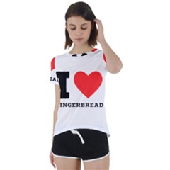 I Love Gingerbread Short Sleeve Open Back Tee by ilovewhateva