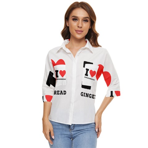 I Love Gingerbread Women s Quarter Sleeve Pocket Shirt by ilovewhateva