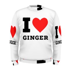 I Love Ginger Men s Sweatshirt by ilovewhateva