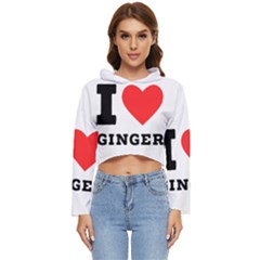 I Love Ginger Women s Lightweight Cropped Hoodie by ilovewhateva