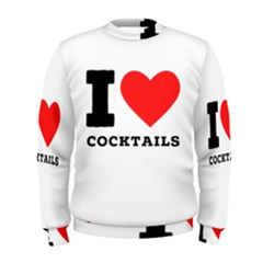 I Love Cocktails  Men s Sweatshirt by ilovewhateva