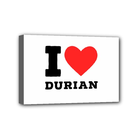 I Love Durian Mini Canvas 6  X 4  (stretched) by ilovewhateva