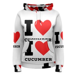 I Love Cucumber Women s Pullover Hoodie by ilovewhateva