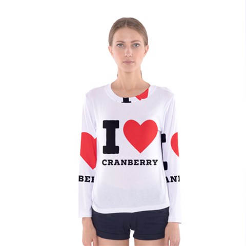 I Love Cranberry Women s Long Sleeve Tee by ilovewhateva