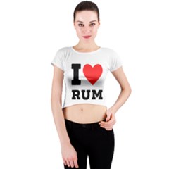 I Love Rum Crew Neck Crop Top by ilovewhateva