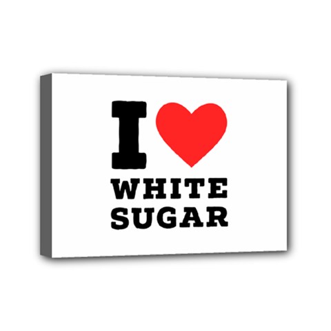 I Love White Sugar Mini Canvas 7  X 5  (stretched) by ilovewhateva