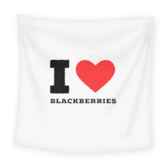 I Love Blackberries  Square Tapestry (large) by ilovewhateva