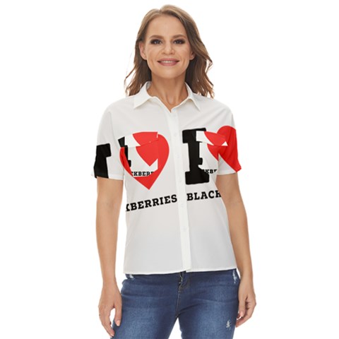 I Love Blackberries  Women s Short Sleeve Double Pocket Shirt by ilovewhateva