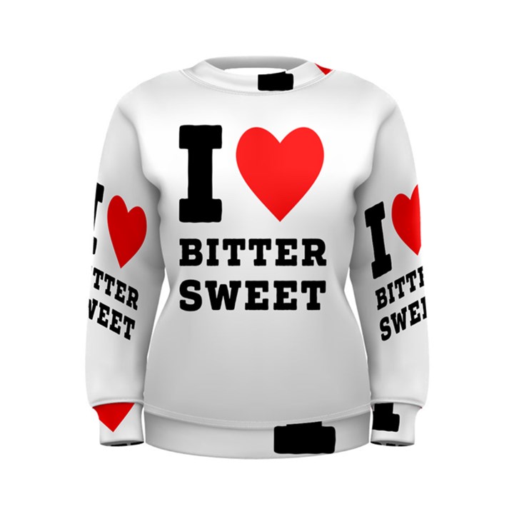 I love bitter sweet Women s Sweatshirt