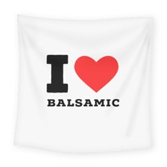 I Love Balsamic Square Tapestry (large) by ilovewhateva