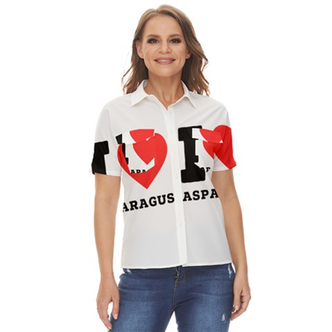 I Love Asparagus  Women s Short Sleeve Double Pocket Shirt by ilovewhateva