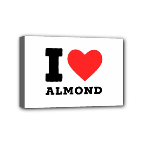 I Love Almond  Mini Canvas 6  X 4  (stretched) by ilovewhateva