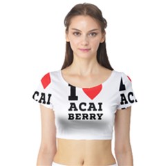 I Love Acai Berry Short Sleeve Crop Top by ilovewhateva