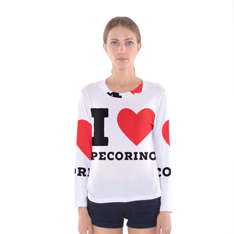 I Love Pecorino  Women s Long Sleeve Tee by ilovewhateva