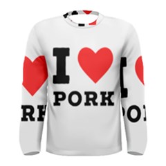 I Love Pork  Men s Long Sleeve Tee by ilovewhateva