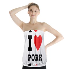 I Love Pork  Strapless Top by ilovewhateva