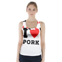 I Love Pork  Racer Back Sports Top by ilovewhateva