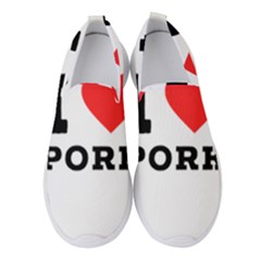 I Love Pork  Women s Slip On Sneakers by ilovewhateva