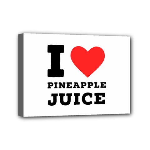 I Love Pineapple Juice Mini Canvas 7  X 5  (stretched) by ilovewhateva