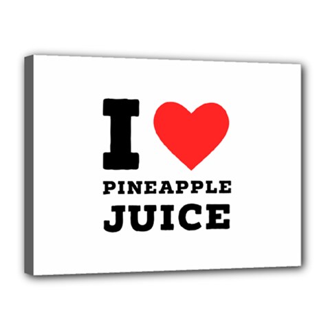 I Love Pineapple Juice Canvas 16  X 12  (stretched) by ilovewhateva