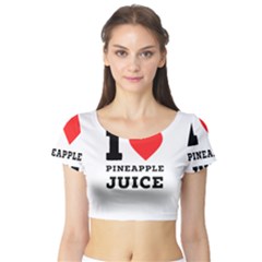 I Love Pineapple Juice Short Sleeve Crop Top by ilovewhateva