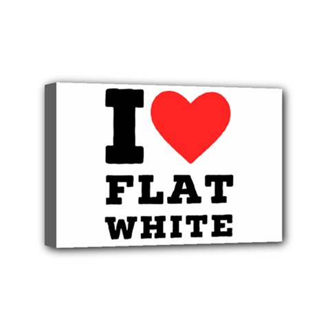 I Love Flat White Mini Canvas 6  X 4  (stretched) by ilovewhateva