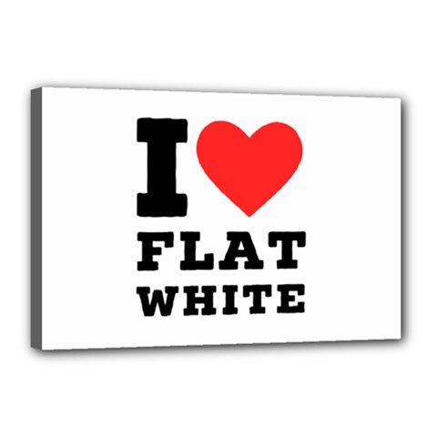 I Love Flat White Canvas 18  X 12  (stretched) by ilovewhateva