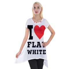 I Love Flat White Short Sleeve Side Drop Tunic by ilovewhateva