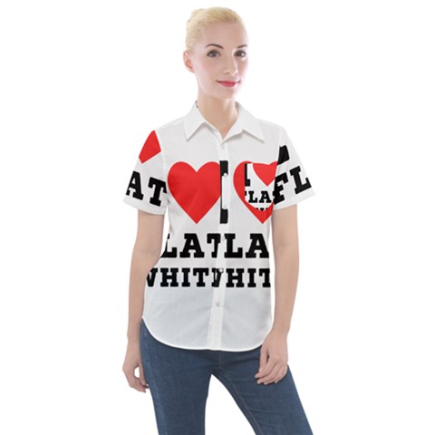 I Love Flat White Women s Short Sleeve Pocket Shirt by ilovewhateva