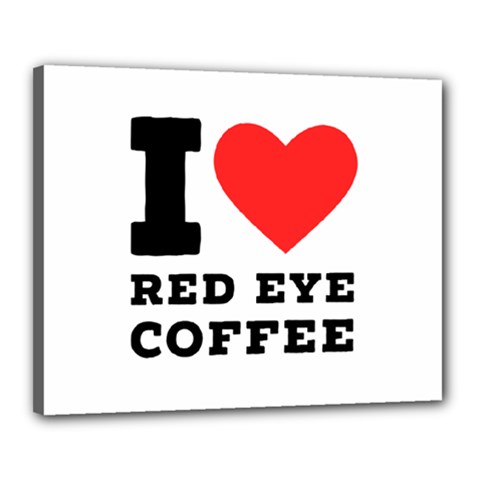 I Love Red Eye Coffee Canvas 20  X 16  (stretched) by ilovewhateva