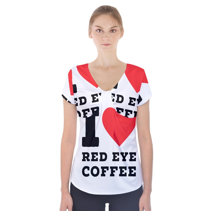 I love red eye coffee Short Sleeve Front Detail Top