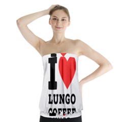 I Love Lungo Coffee  Strapless Top by ilovewhateva