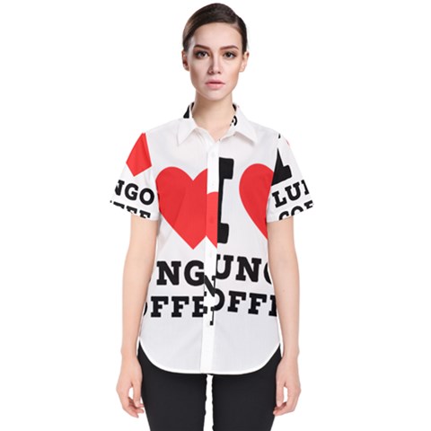 I Love Lungo Coffee  Women s Short Sleeve Shirt by ilovewhateva