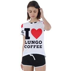 I Love Lungo Coffee  Short Sleeve Open Back Tee by ilovewhateva