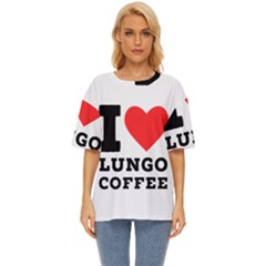 I Love Lungo Coffee  Oversized Basic Tee by ilovewhateva