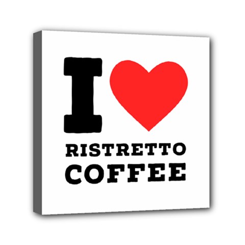 I Love Ristretto Coffee Mini Canvas 6  X 6  (stretched) by ilovewhateva