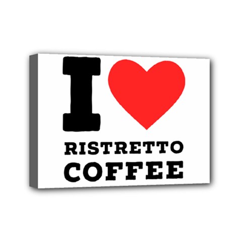 I Love Ristretto Coffee Mini Canvas 7  X 5  (stretched) by ilovewhateva