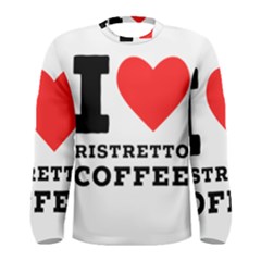 I Love Ristretto Coffee Men s Long Sleeve Tee by ilovewhateva