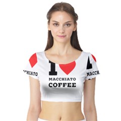 I Love Macchiato Coffee Short Sleeve Crop Top by ilovewhateva