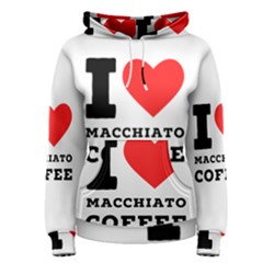 I Love Macchiato Coffee Women s Pullover Hoodie by ilovewhateva