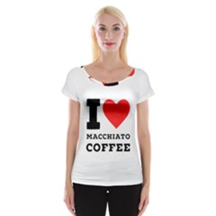 I Love Macchiato Coffee Cap Sleeve Top by ilovewhateva