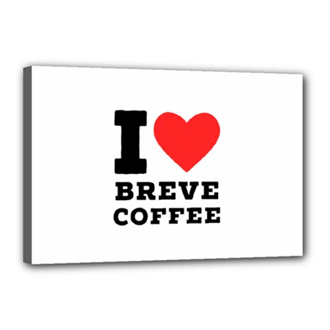 I Love Breve Coffee Canvas 18  X 12  (stretched) by ilovewhateva