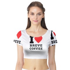 I Love Breve Coffee Short Sleeve Crop Top by ilovewhateva