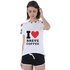 I Love Breve Coffee Short Sleeve Open Back Tee by ilovewhateva