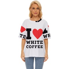 I Love White Coffee Oversized Basic Tee by ilovewhateva