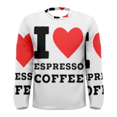 I Love Espresso Coffee Men s Long Sleeve Tee by ilovewhateva